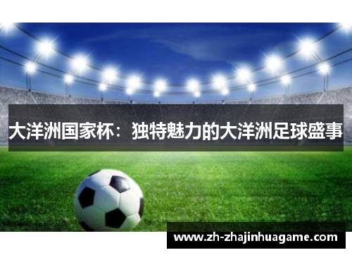 大洋洲国家杯：独特魅力的大洋洲足球盛事