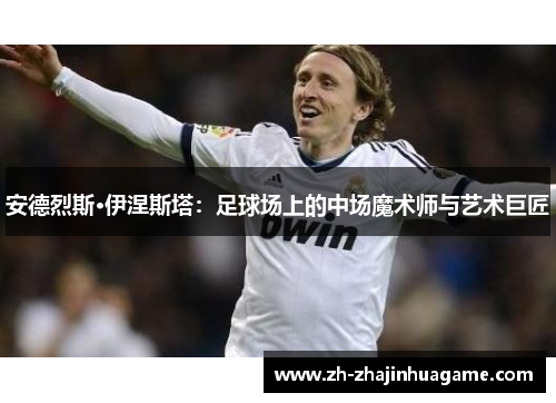 安德烈斯·伊涅斯塔：足球场上的中场魔术师与艺术巨匠