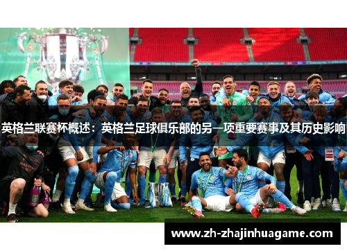 英格兰联赛杯概述：英格兰足球俱乐部的另一项重要赛事及其历史影响