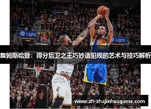 詹姆斯哈登：得分后卫之王巧妙造犯规的艺术与技巧解析