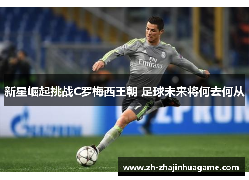 新星崛起挑战C罗梅西王朝 足球未来将何去何从